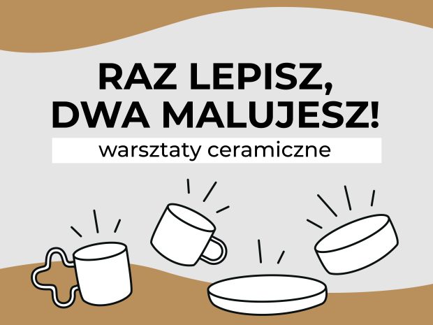 Raz lepisz, dwa malujesz! Warsztaty ceramiczne